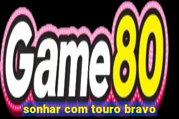 sonhar com touro bravo